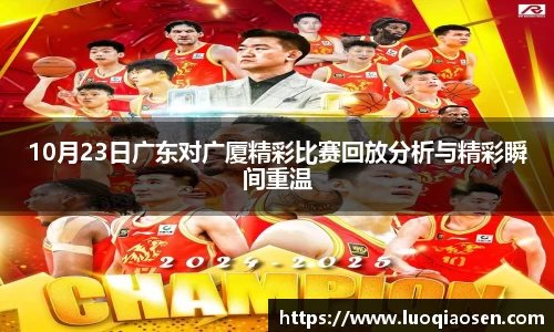 10月23日广东对广厦精彩比赛回放分析与精彩瞬间重温